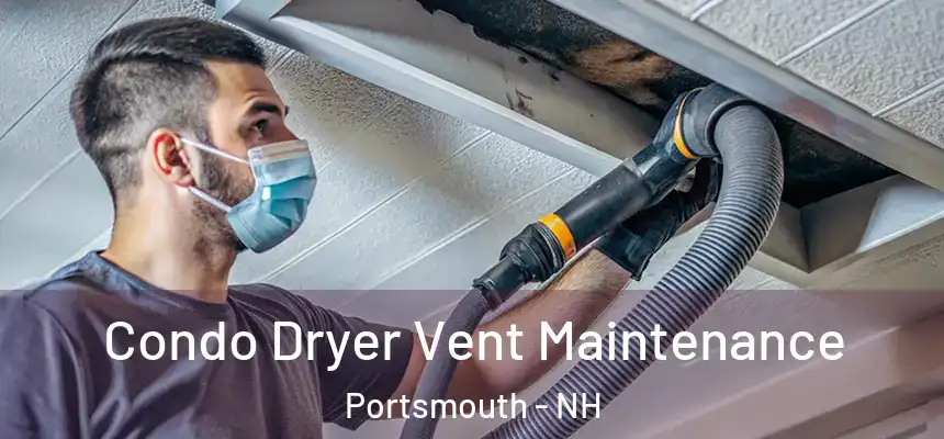  Condo Dryer Vent Maintenance Portsmouth - NH