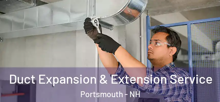  Duct Expansion & Extension Service Portsmouth - NH