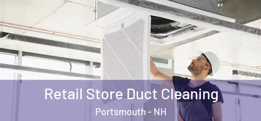  Retail Store Duct Cleaning Portsmouth - NH
